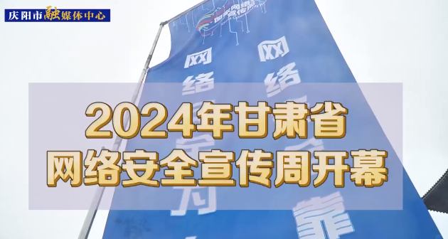 【第一眼】2024年甘肅省網絡安全宣傳周在慶陽市開幕